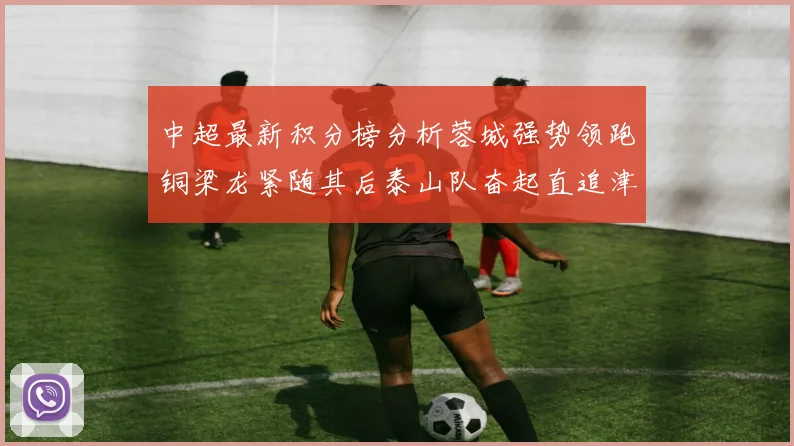 中超最新积分榜分析蓉城强势领跑铜梁龙紧随其后泰山队奋起直追津门虎仍需努力