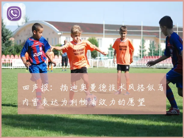 回声报：扬迪奥曼德技术风格似马内曾表达为利物浦效力的愿望